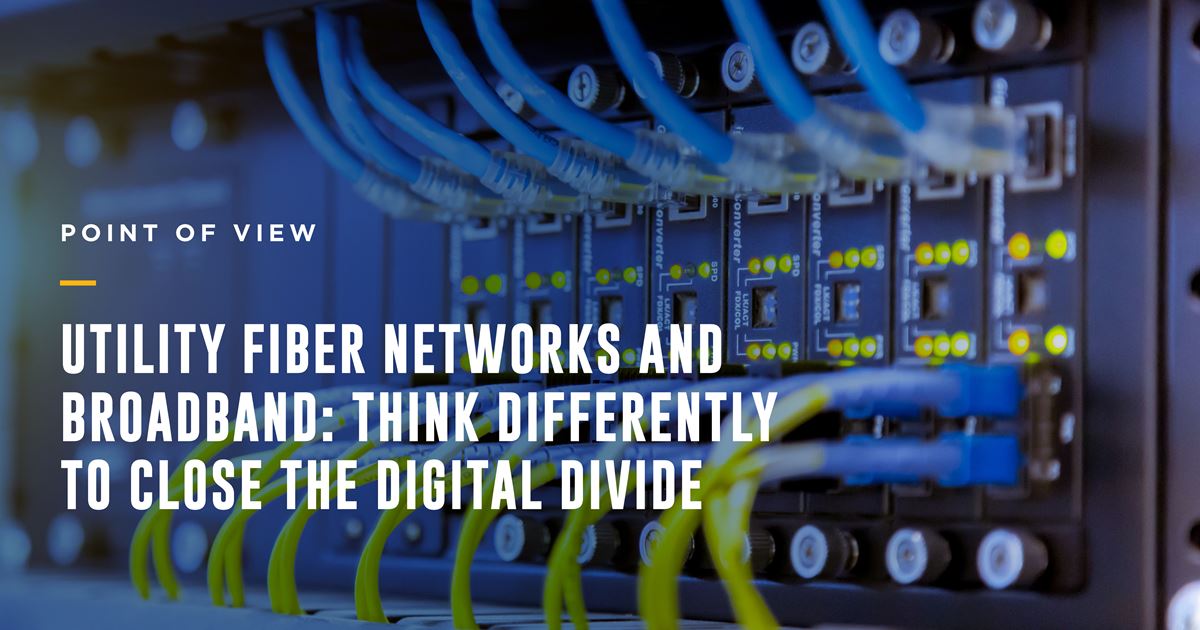 Utility fiber networks and broadband: Think differently to close the ...