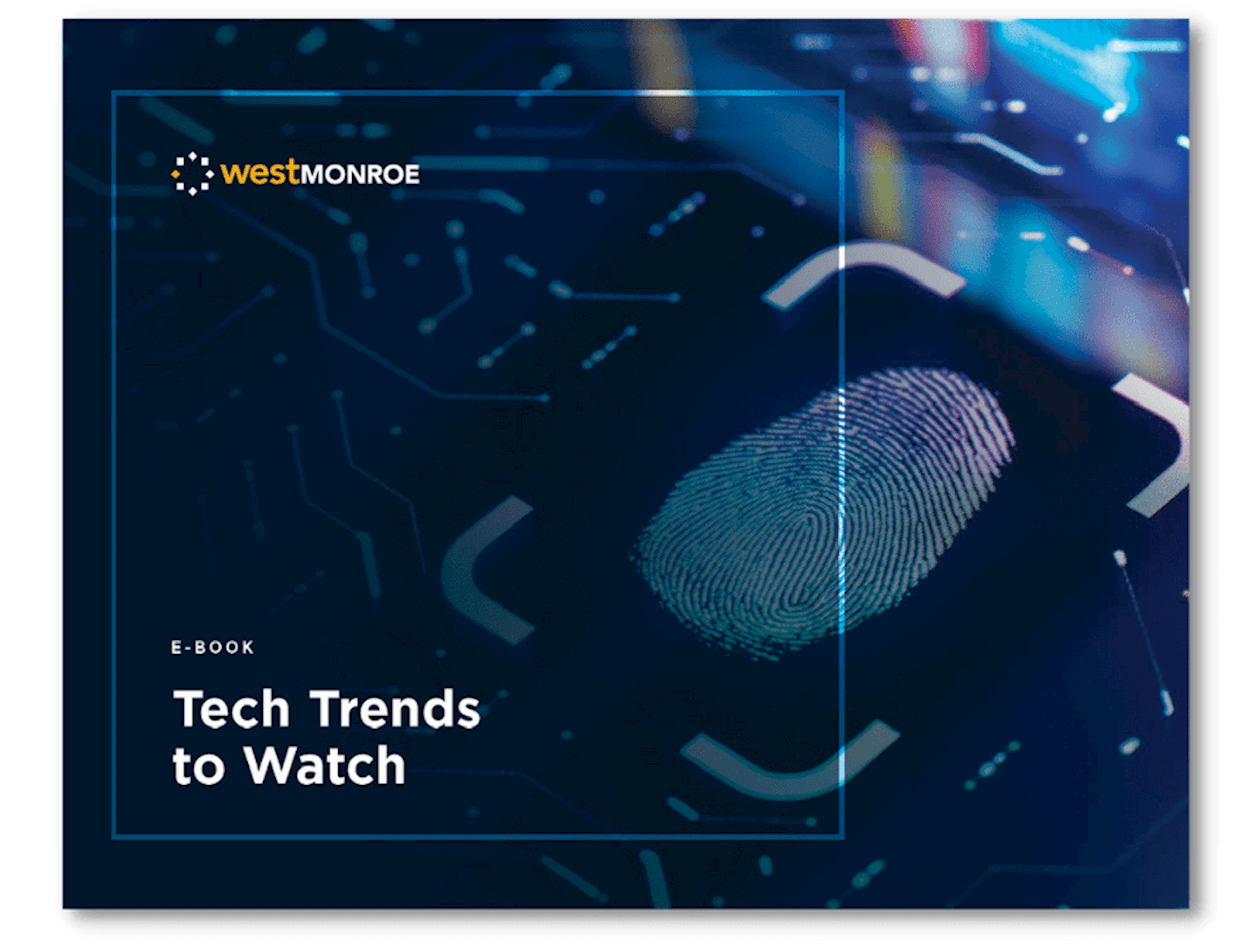 Download West Monroe’s Tech Trends to Watch to get ideas on: